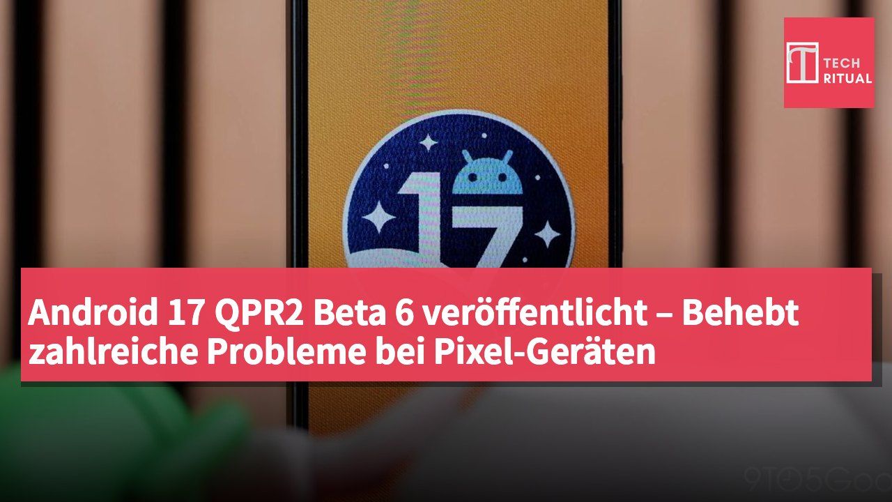 Android 17 QPR2 Beta 6 veröffentlicht – Behebt zahlreiche Probleme bei Pixel-Geräten