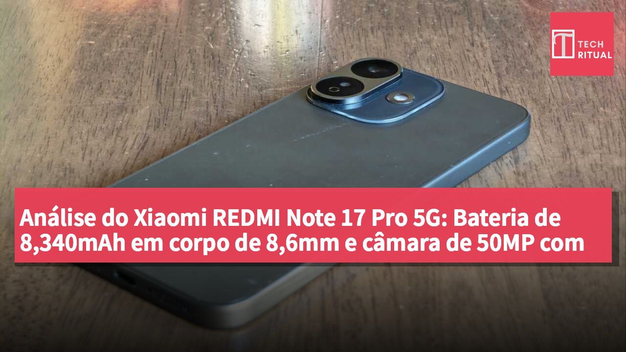 Análise do Xiaomi REDMI Note 17 Pro 5G: Bateria de 8,340mAh em corpo de 8,6mm e câmara de 50MP com OIS por HK$2,499