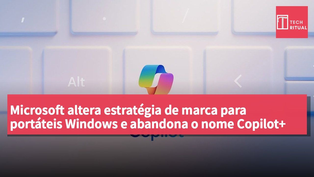 Microsoft altera estratégia de marca para portáteis Windows e abandona o nome Copilot+
