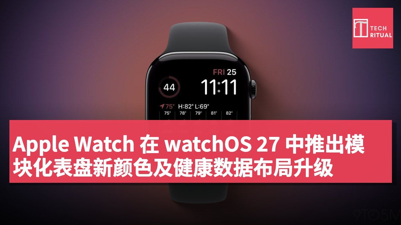 Apple Watch 在 watchOS 27 中推出模块化表盘新颜色及健康数据布局升级