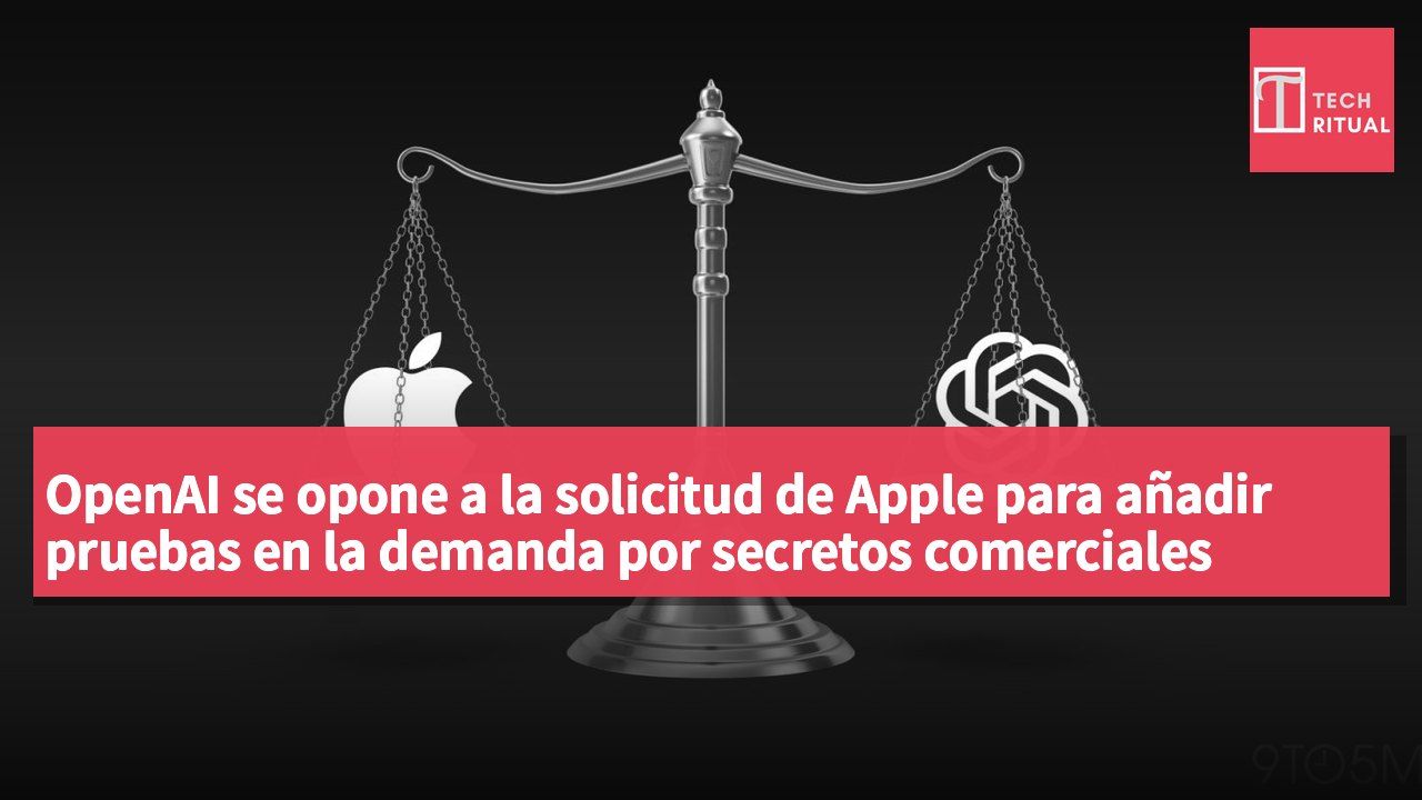 OpenAI se opone a la solicitud de Apple para añadir pruebas en la demanda por secretos comerciales