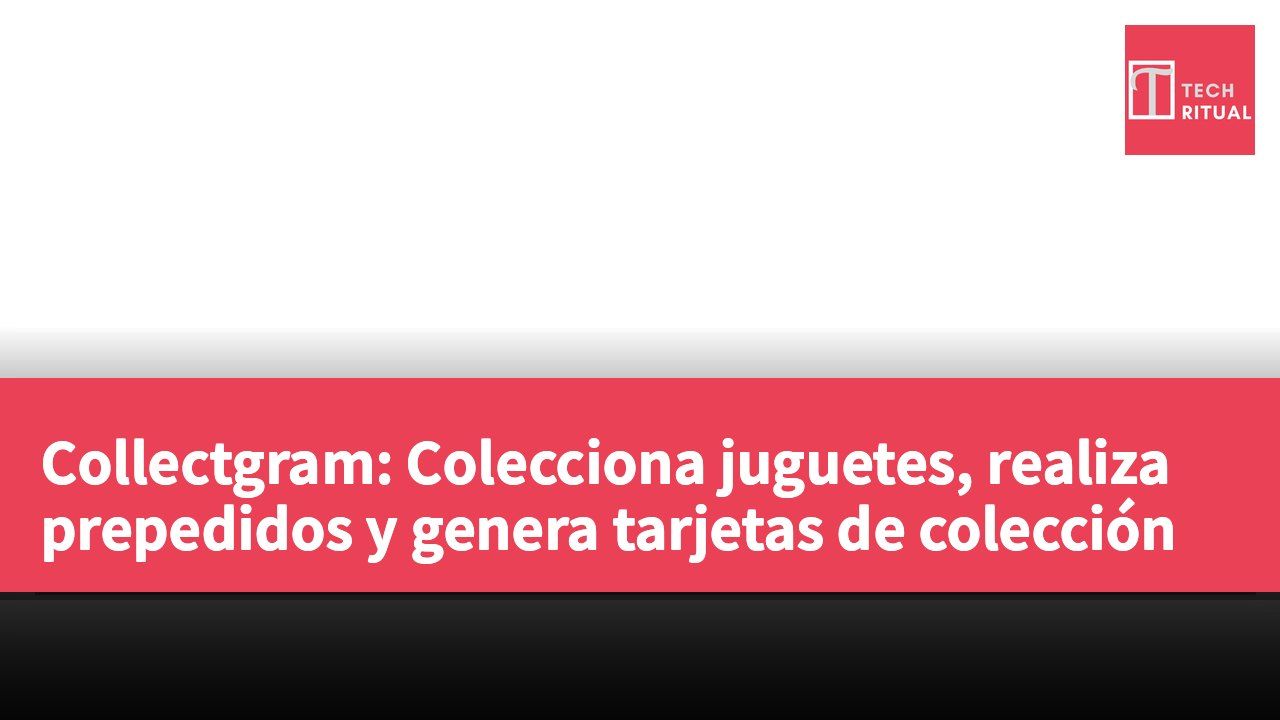 Collectgram: Colecciona juguetes, realiza prepedidos y genera tarjetas de colección