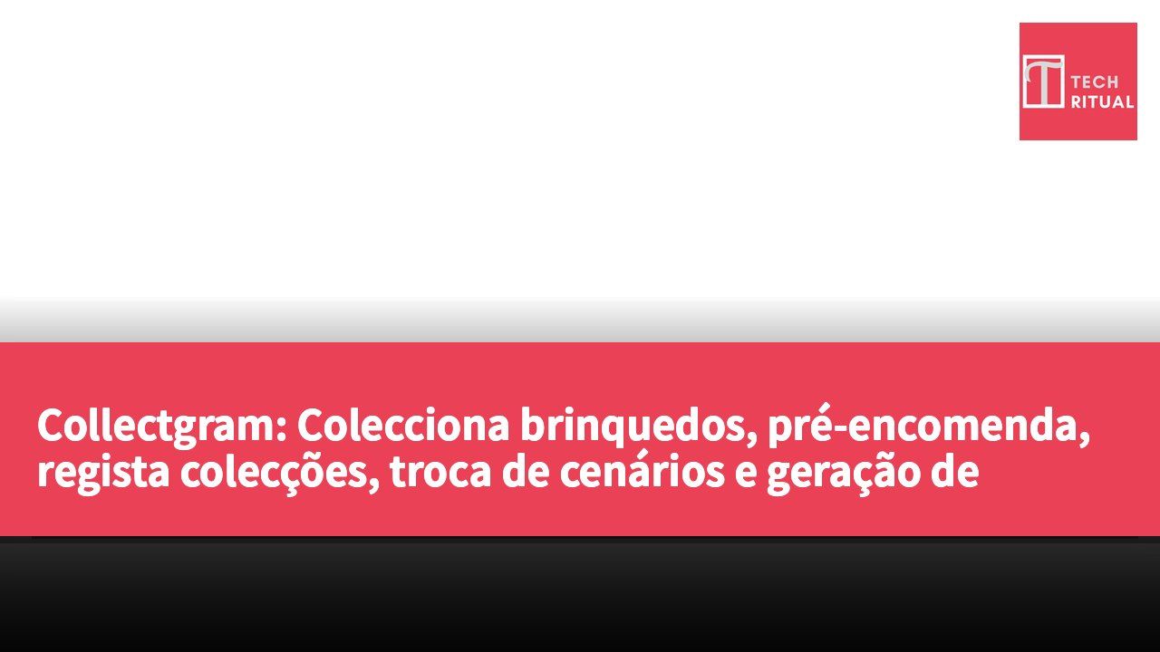 Collectgram: Colecciona brinquedos, pré-encomenda, regista colecções, troca de cenários e geração de cartões de colecção.