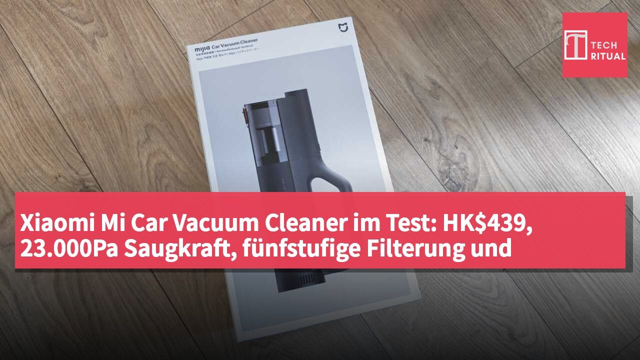 Xiaomi Mi Car Vacuum Cleaner im Test: HK$439, 23.000Pa Saugkraft, fünfstufige Filterung und Blasfunktion