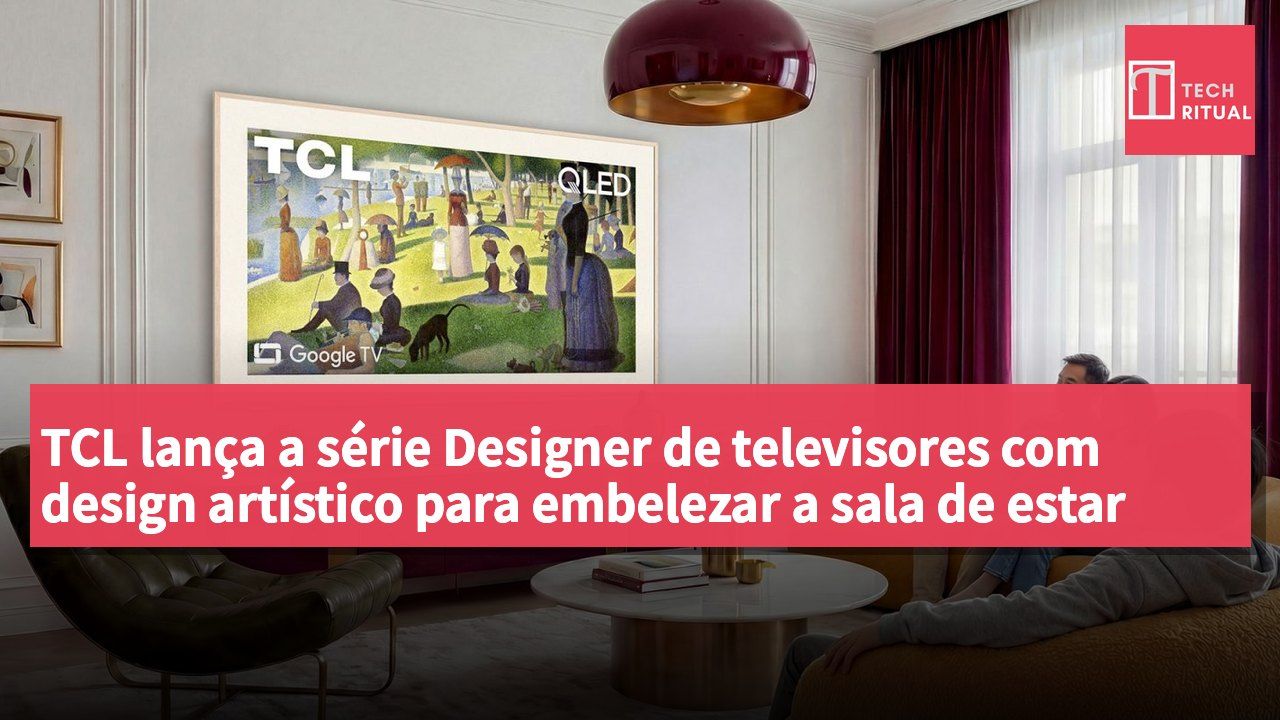TCL lança a série Designer de televisores com design artístico para embelezar a sala de estar