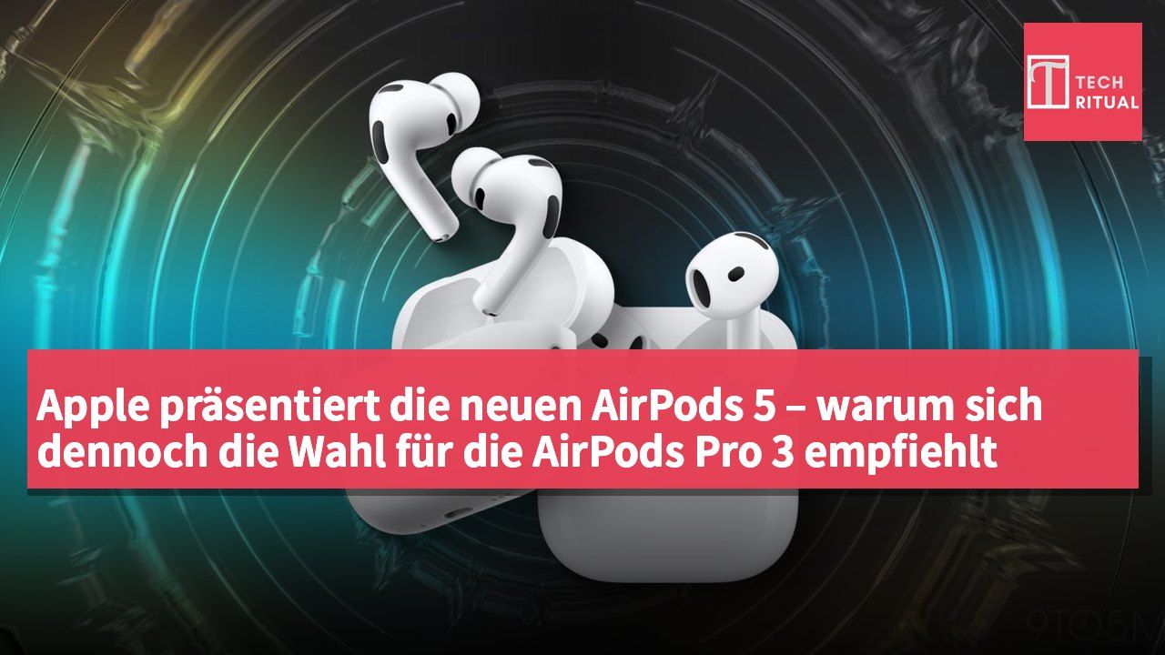 Apple präsentiert die neuen AirPods 5 – warum sich dennoch die Wahl für die AirPods Pro 3 empfiehlt