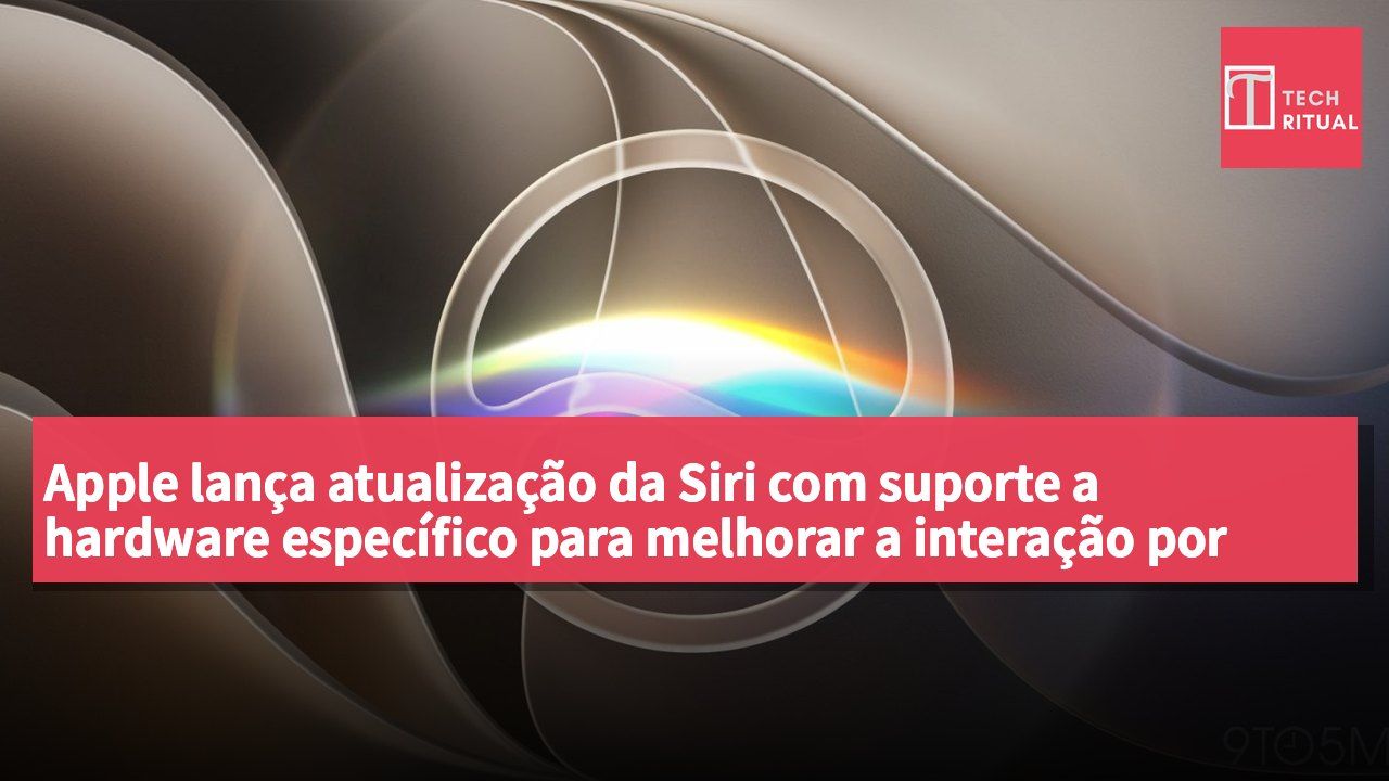 Apple lança atualização da Siri com suporte a hardware específico para melhorar a interação por voz
