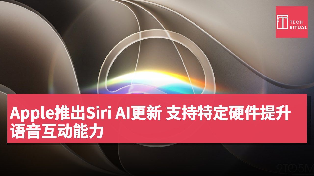 Apple推出Siri AI更新 支持特定硬件提升语音互动能力
