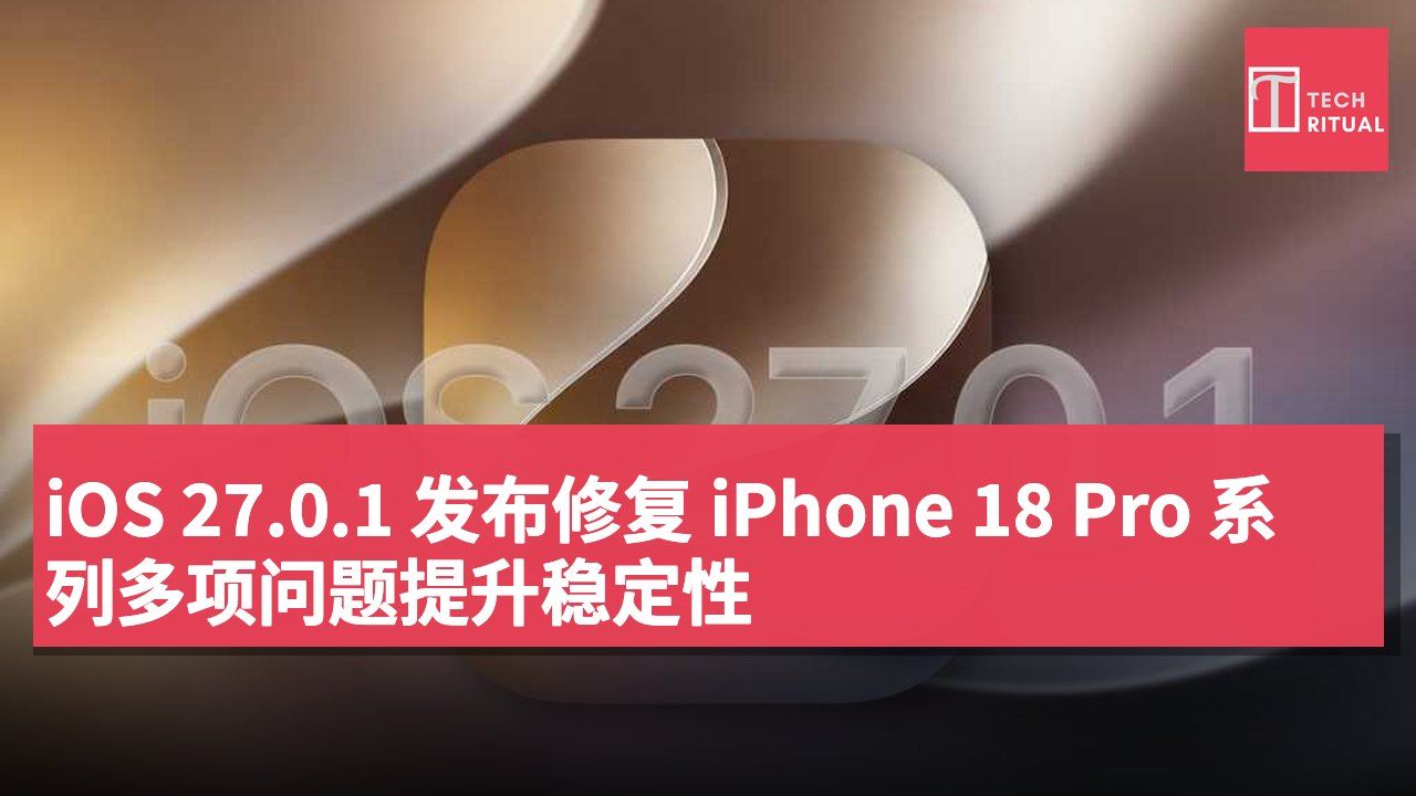 iOS 27.0.1 发布修复 iPhone 18 Pro 系列多项问题提升稳定性