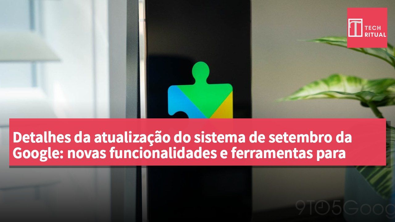 Detalhes da atualização do sistema de setembro da Google: novas funcionalidades e ferramentas para desenvolvedores