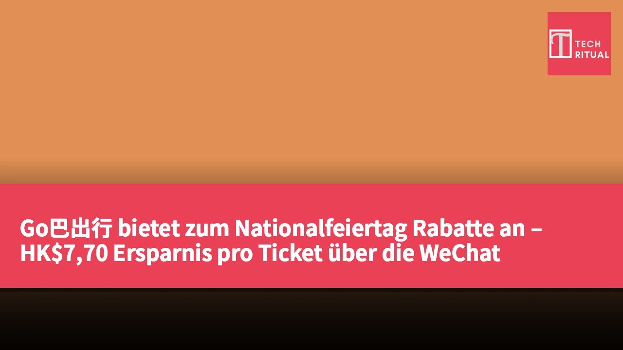Go巴出行 bietet zum Nationalfeiertag Rabatte an – HK$7,70 Ersparnis pro Ticket über die WeChat Mini-App