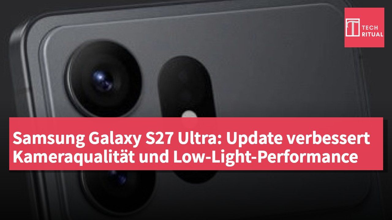 Samsung Galaxy S27 Ultra: Update verbessert Kameraqualität und Low-Light-Performance