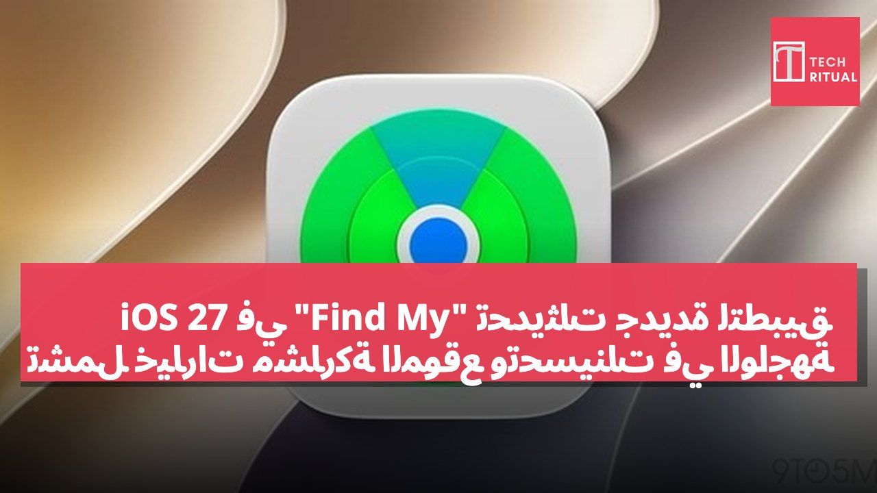 تحديثات جديدة لتطبيق "Find My" في iOS 27 تشمل خيارات مشاركة الموقع وتحسينات في الواجهة