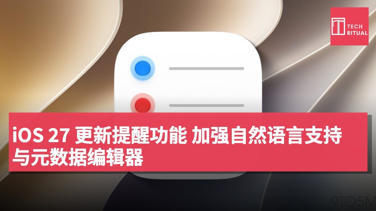iOS 27 更新提醒功能 加强自然语言支持与元数据编辑器
