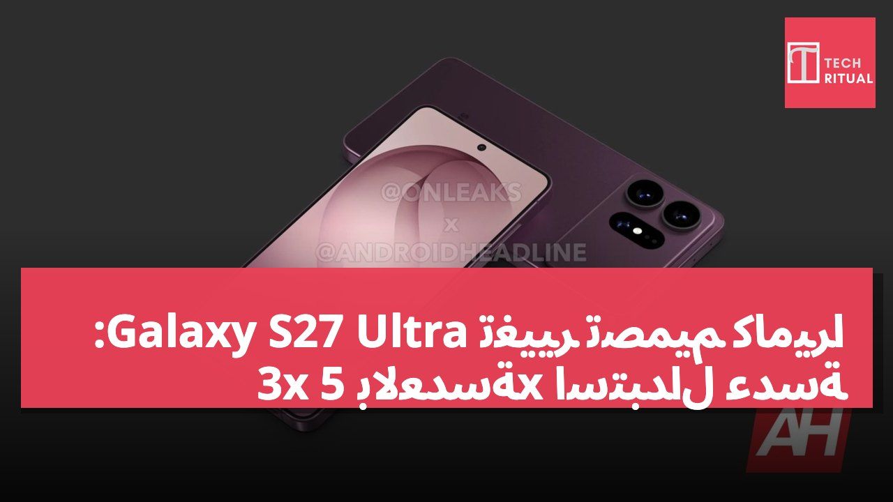 تغيير تصميم كاميرا Galaxy S27 Ultra: استبدال عدسة 5x بالعدسة 3x