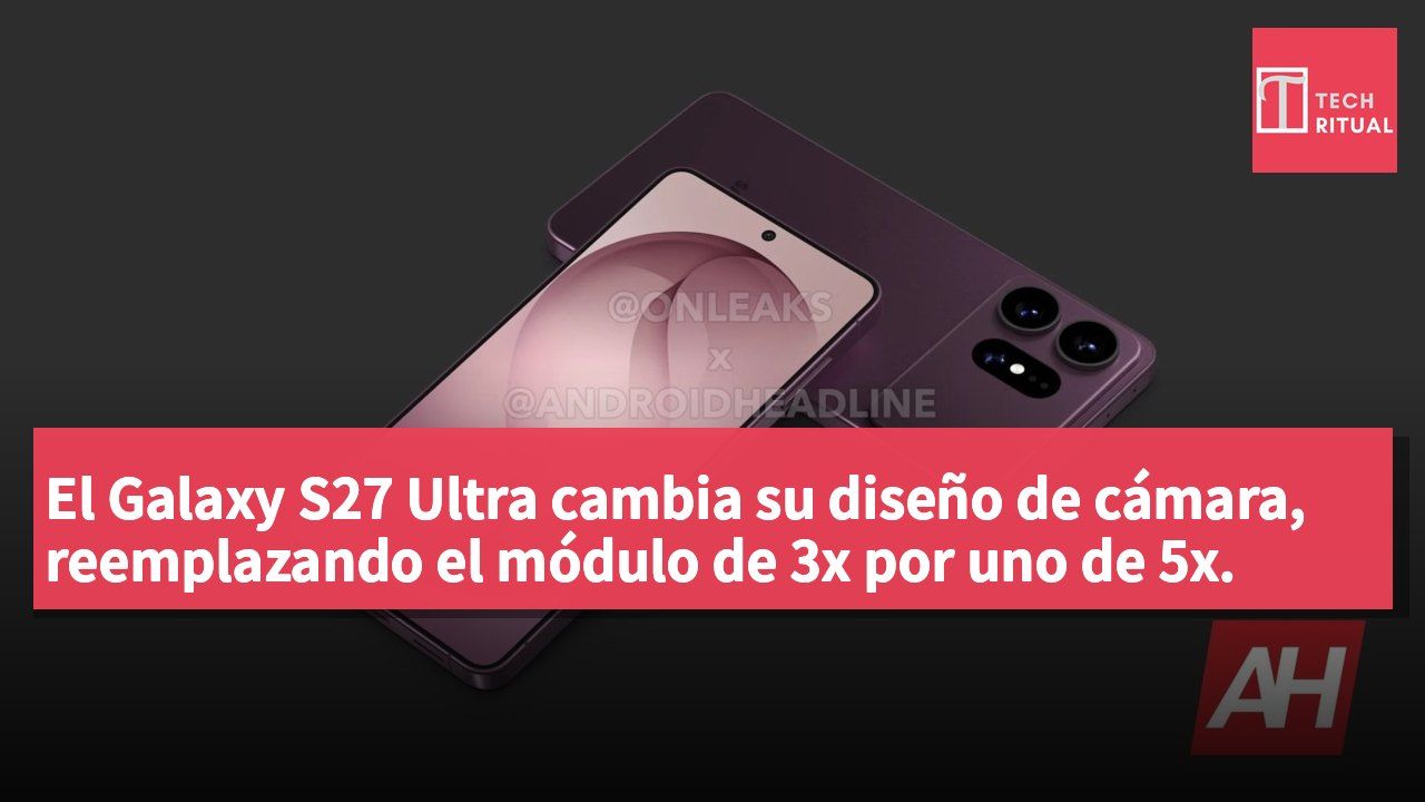 El Galaxy S27 Ultra cambia su diseño de cámara, reemplazando el módulo de 3x por uno de 5x.