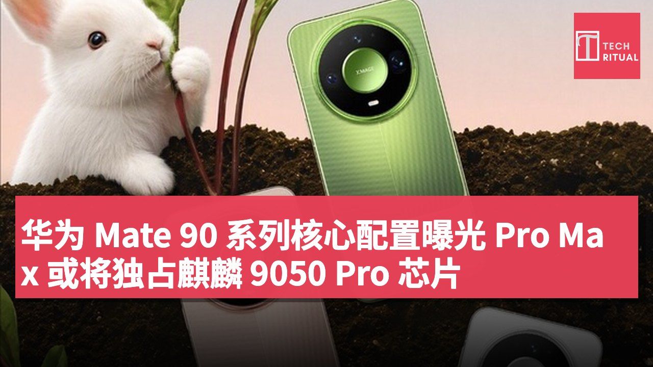 华为 Mate 90 系列核心配置曝光 Pro Max 或将独占麒麟 9050 Pro 芯片