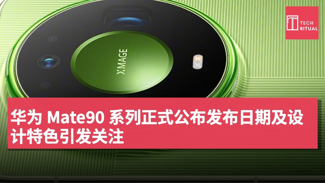 华为 Mate90 系列正式公布发布日期及设计特色引发关注