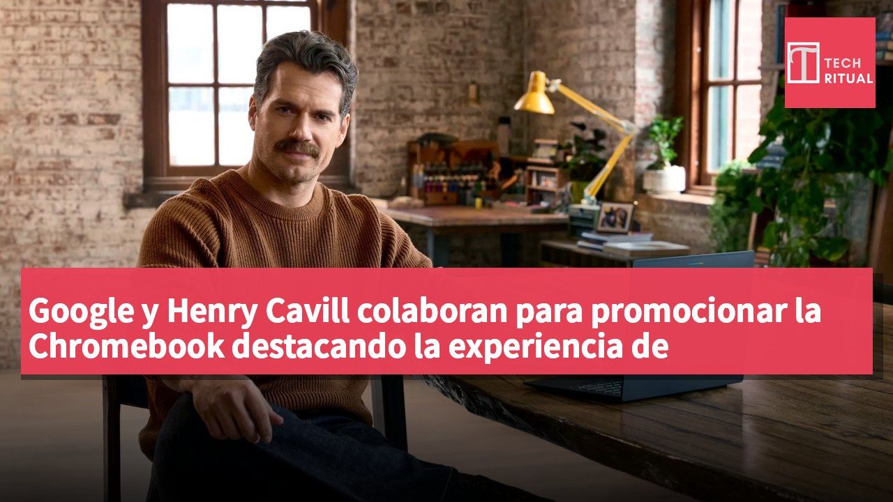 Google y Henry Cavill colaboran para promocionar la Chromebook destacando la experiencia de colaboración en múltiples dispositivos.