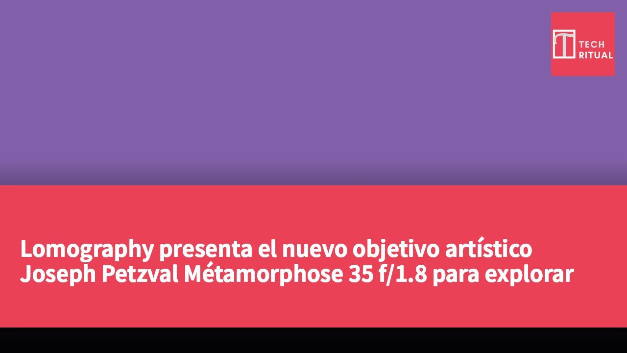 Lomography presenta el nuevo objetivo artístico Joseph Petzval Métamorphose 35 f/1.8 para explorar nuevos estilos de imagen