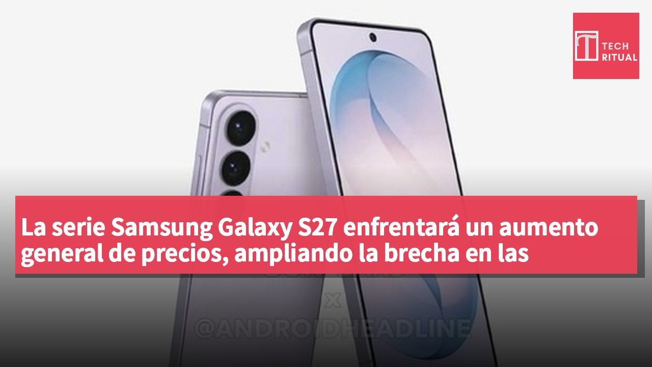 La serie Samsung Galaxy S27 enfrentará un aumento general de precios, ampliando la brecha en las versiones de almacenamiento.