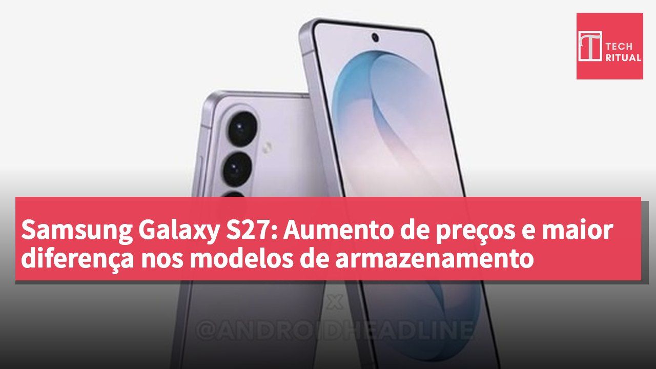 Samsung Galaxy S27: Aumento de preços e maior diferença nos modelos de armazenamento