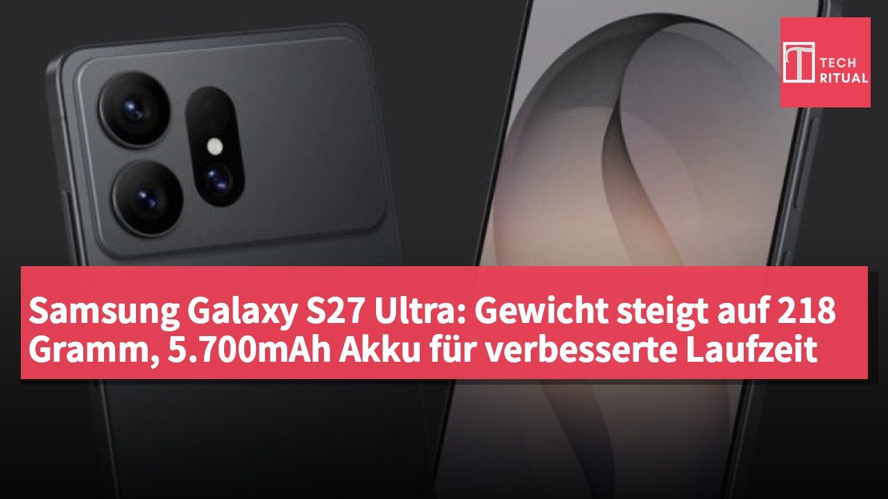Samsung Galaxy S27 Ultra: Gewicht steigt auf 218 Gramm, 5.700mAh Akku für verbesserte Laufzeit