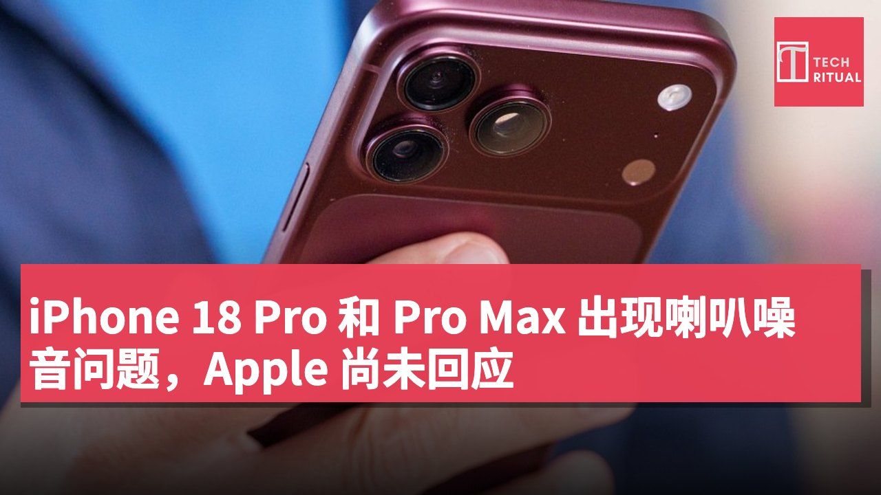 iPhone 18 Pro 和 Pro Max 出现喇叭噪音问题,Apple 尚未回应