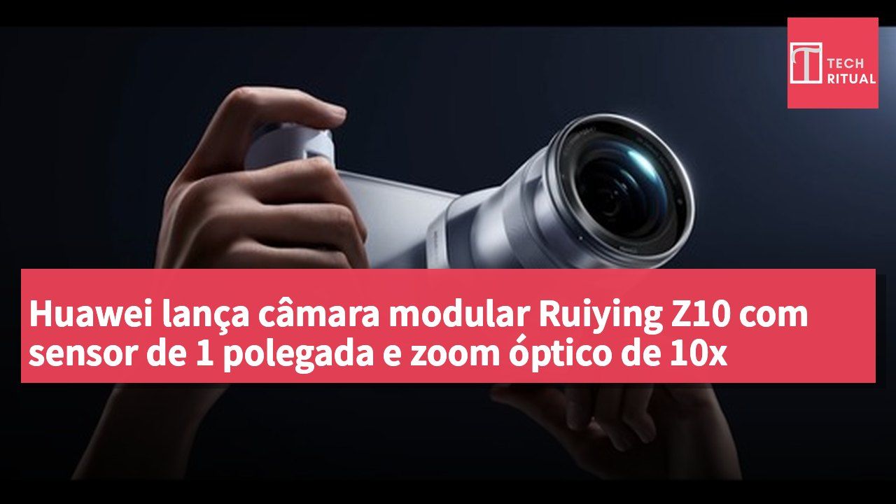 Huawei lança câmara modular Ruiying Z10 com sensor de 1 polegada e zoom óptico de 10x