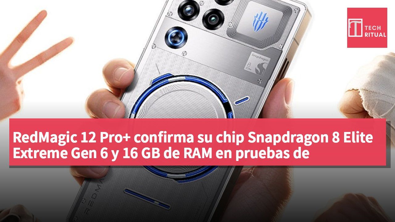 RedMagic 12 Pro+ confirma su chip Snapdragon 8 Elite Extreme Gen 6 y 16 GB de RAM en pruebas de Geekbench