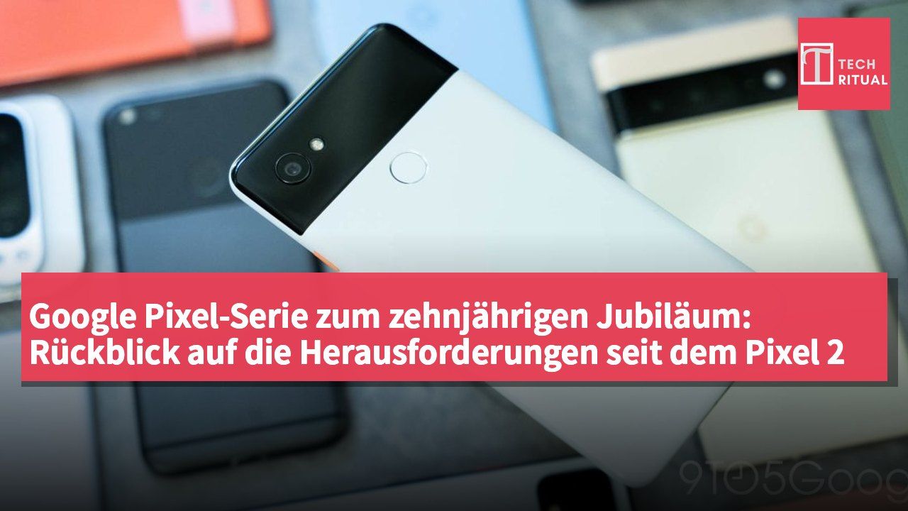 Google Pixel-Serie zum zehnjährigen Jubiläum: Rückblick auf die Herausforderungen seit dem Pixel 2 XL