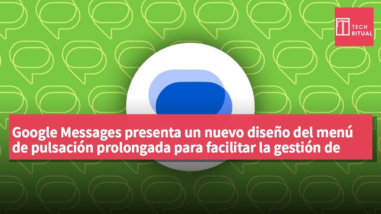 Google Messages presenta un nuevo diseño del menú de pulsación prolongada para facilitar la gestión de mensajes.