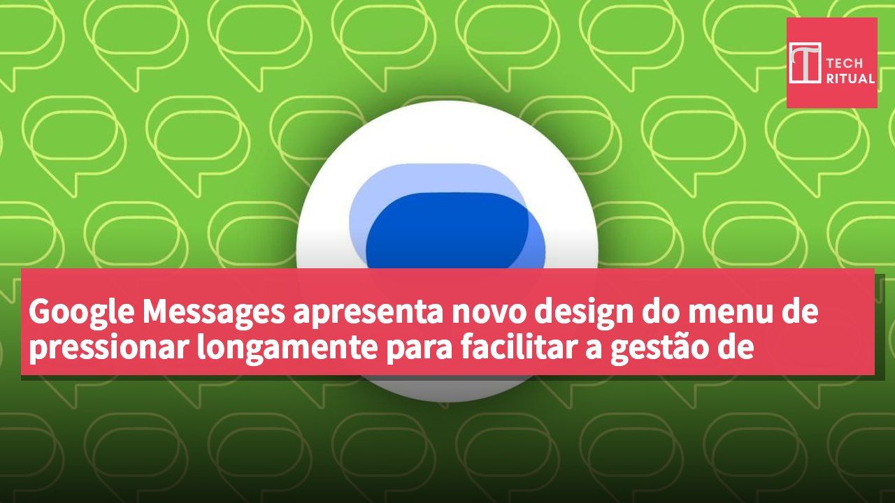 Google Messages apresenta novo design do menu de pressionar longamente para facilitar a gestão de mensagens.