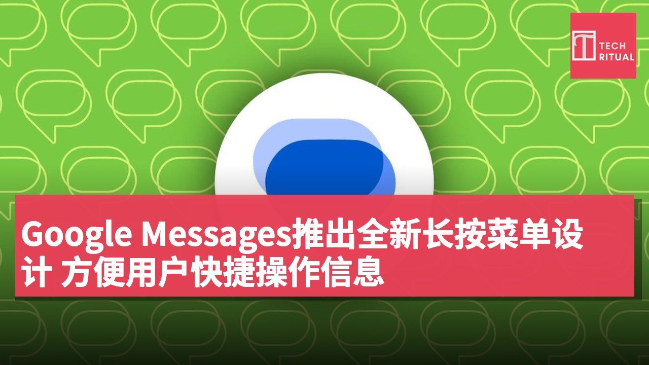 Google Messages推出全新长按菜单设计 方便用户快捷操作信息