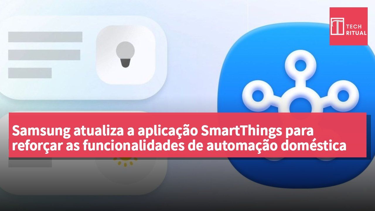 Samsung atualiza a aplicação SmartThings para reforçar as funcionalidades de automação doméstica