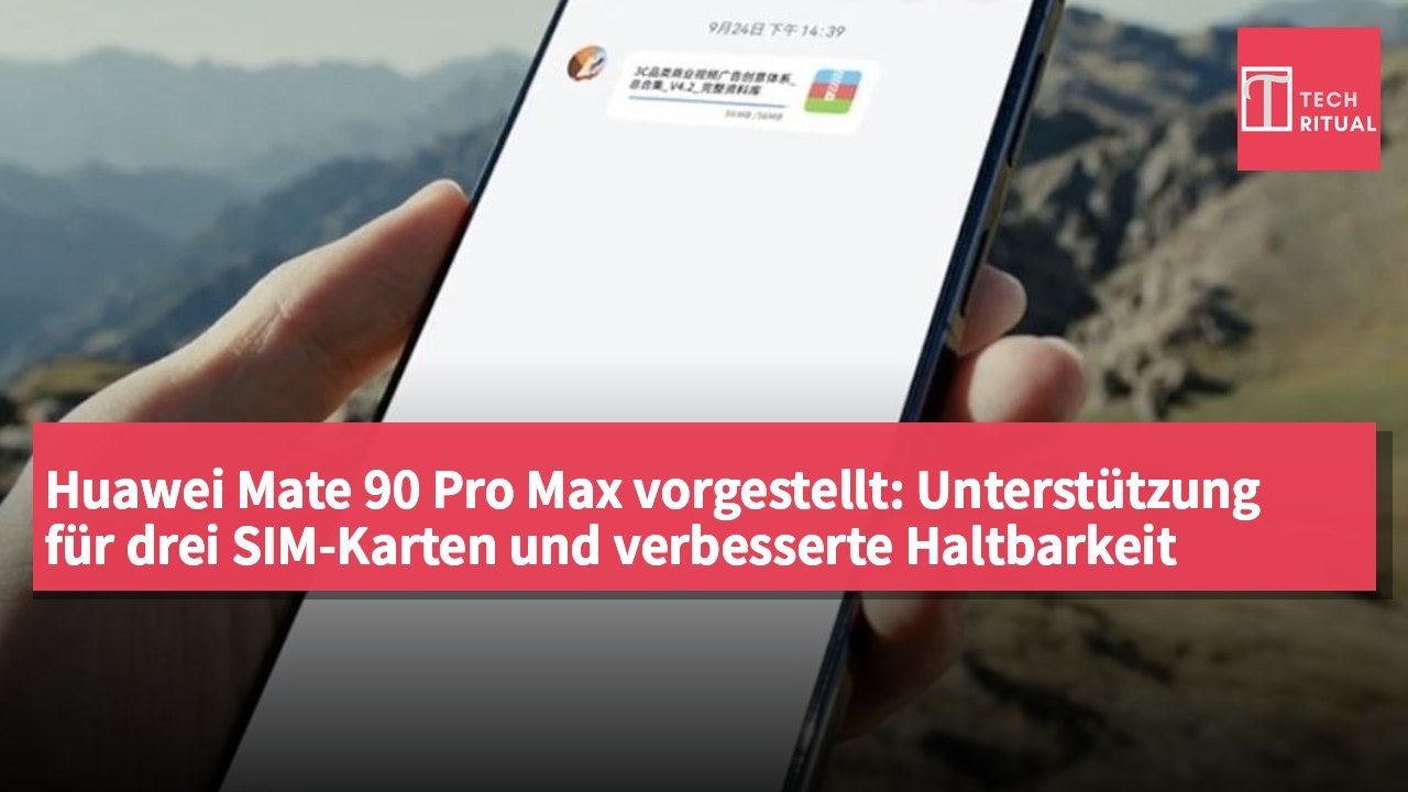 Huawei Mate 90 Pro Max vorgestellt: Unterstützung für drei SIM-Karten und verbesserte Haltbarkeit