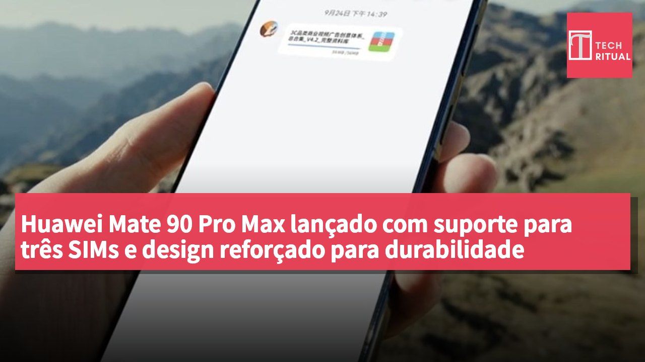 Huawei Mate 90 Pro Max lançado com suporte para três SIMs e design reforçado para durabilidade