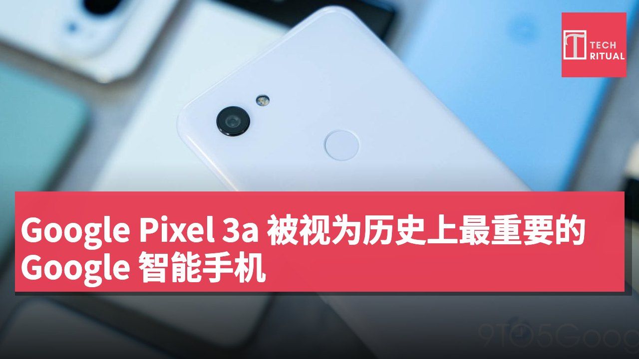 Google Pixel 3a 被视为历史上最重要的 Google 智能手机