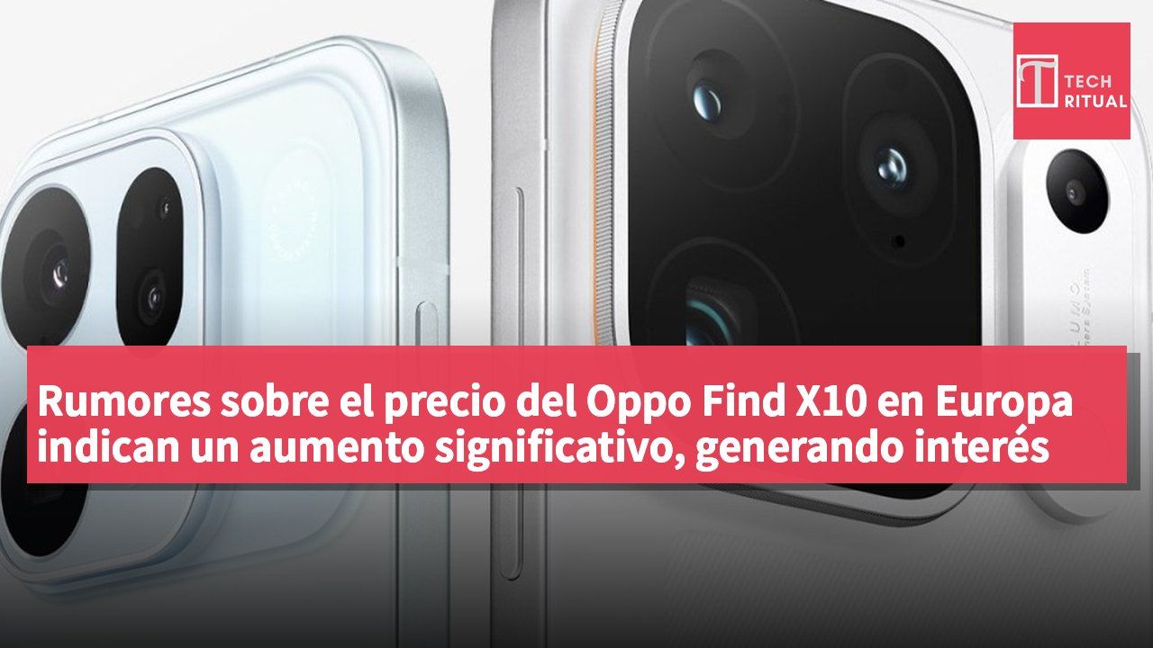 Rumores sobre el precio del Oppo Find X10 en Europa indican un aumento significativo, generando interés en la posición del nuevo modelo y los costos de la cadena de suministro.