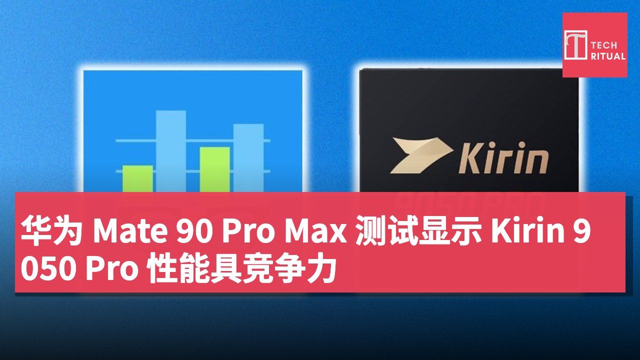 华为 Mate 90 Pro Max 测试显示 Kirin 9050 Pro 性能具竞争力