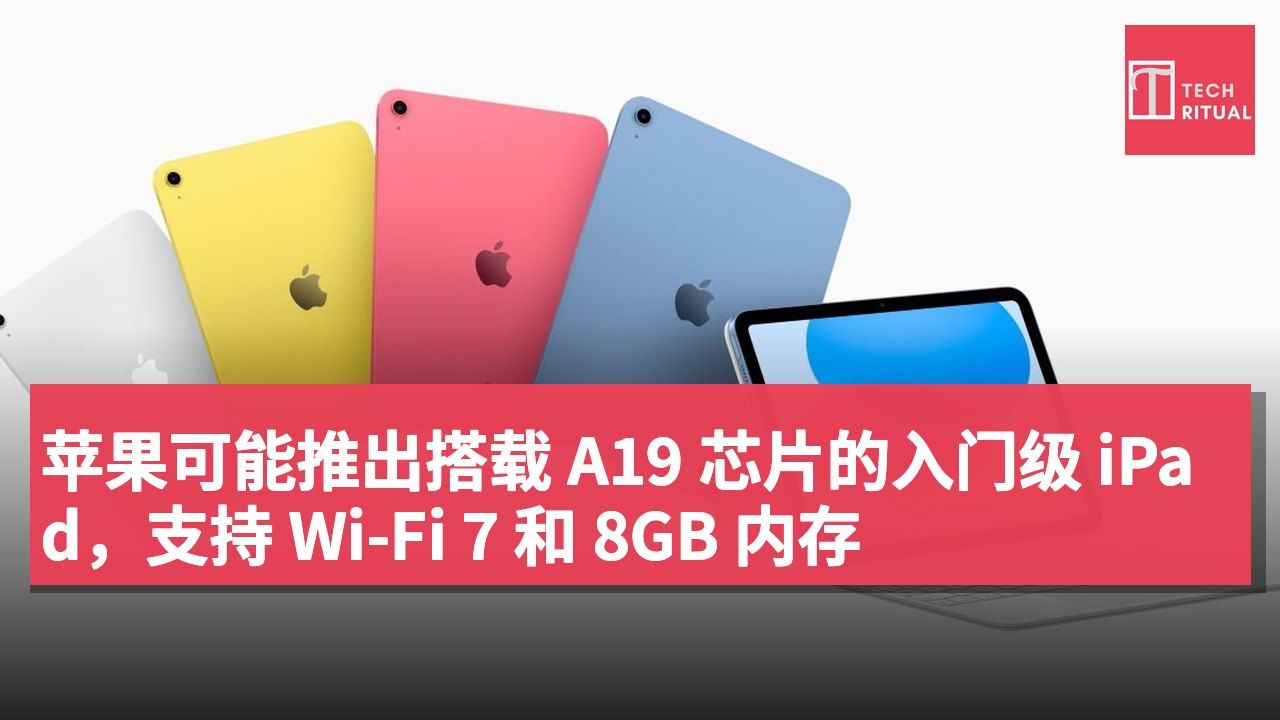 苹果可能推出搭载 A19 芯片的入门级 iPad,支持 Wi-Fi 7 和 8GB 内存