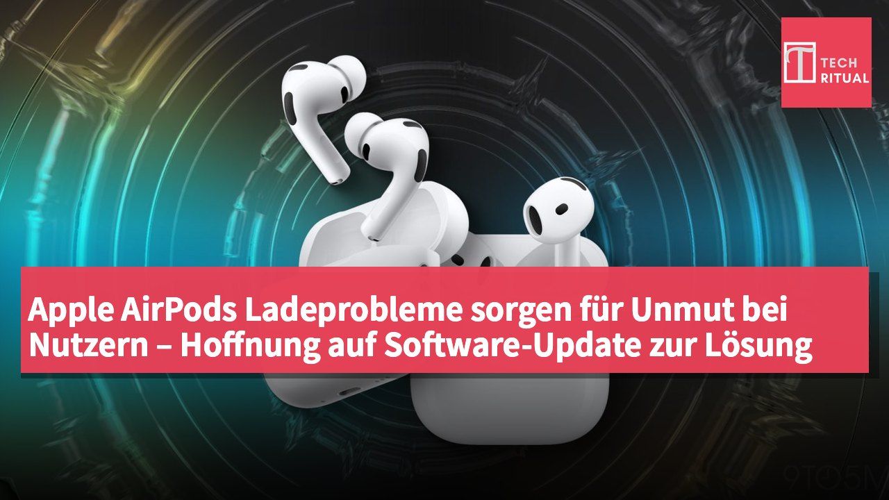 Apple AirPods Ladeprobleme sorgen für Unmut bei Nutzern – Hoffnung auf Software-Update zur Lösung