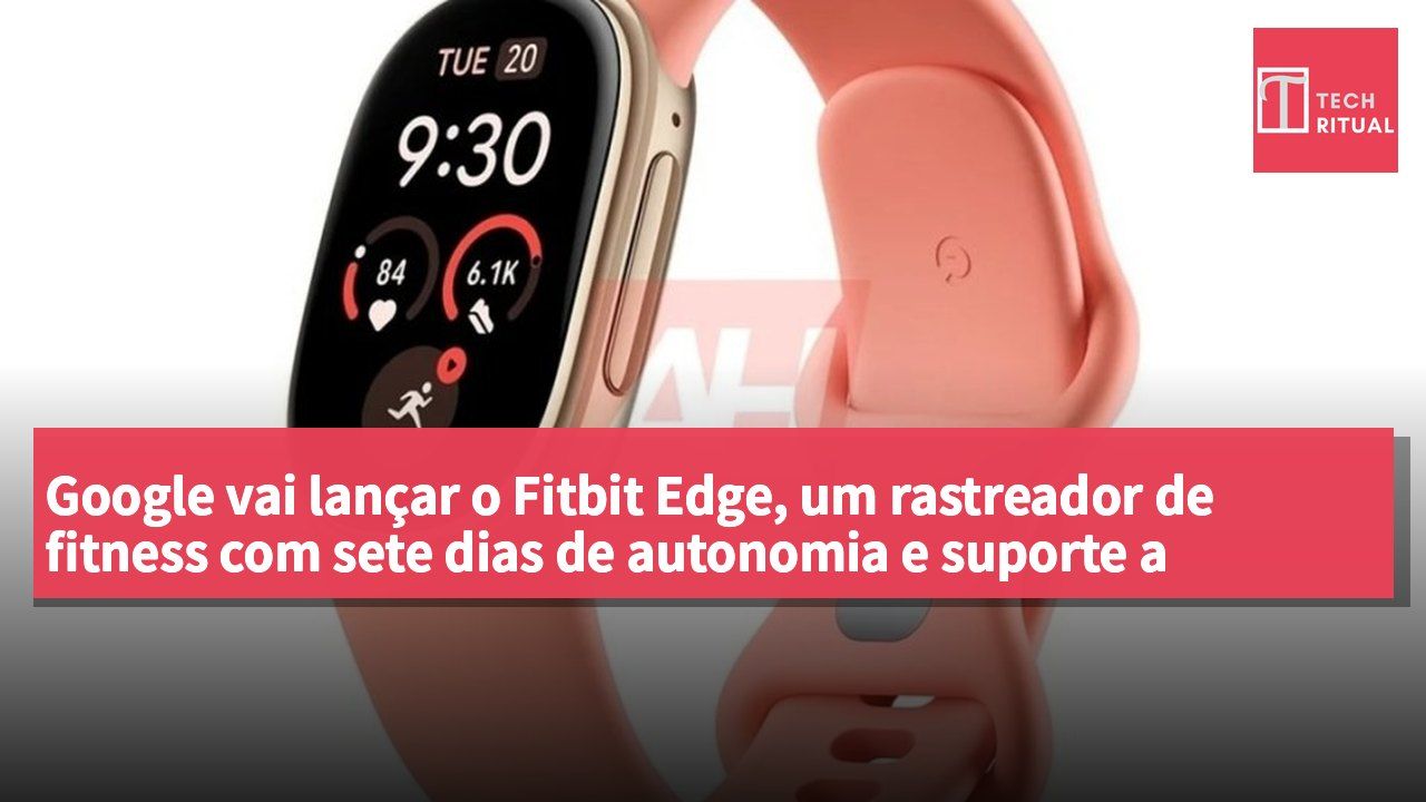 Google vai lançar o Fitbit Edge, um rastreador de fitness com sete dias de autonomia e suporte a aplicações.