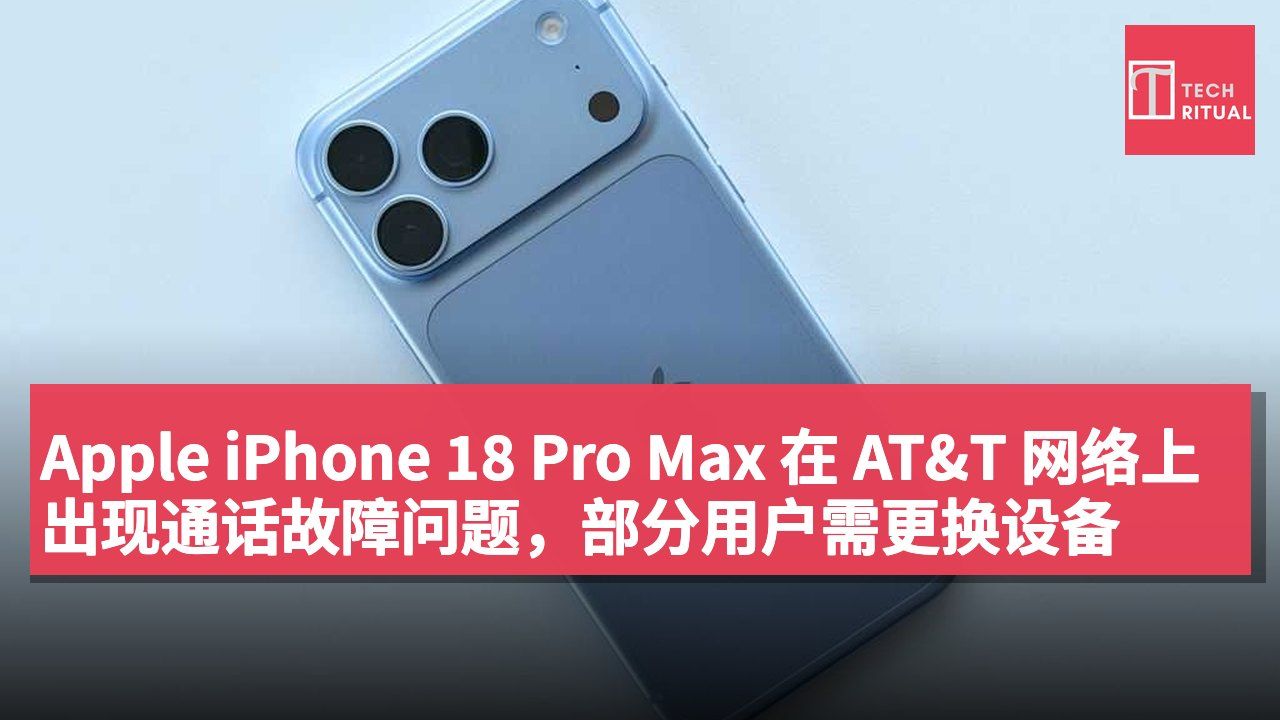 Apple iPhone 18 Pro Max 在 AT&T 网络上出现通话故障问题,部分用户需更换设备