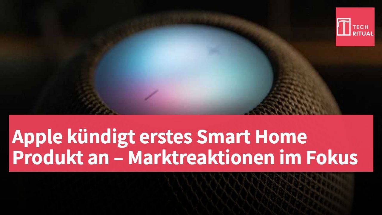 Apple kündigt erstes Smart Home Produkt an – Marktreaktionen im Fokus