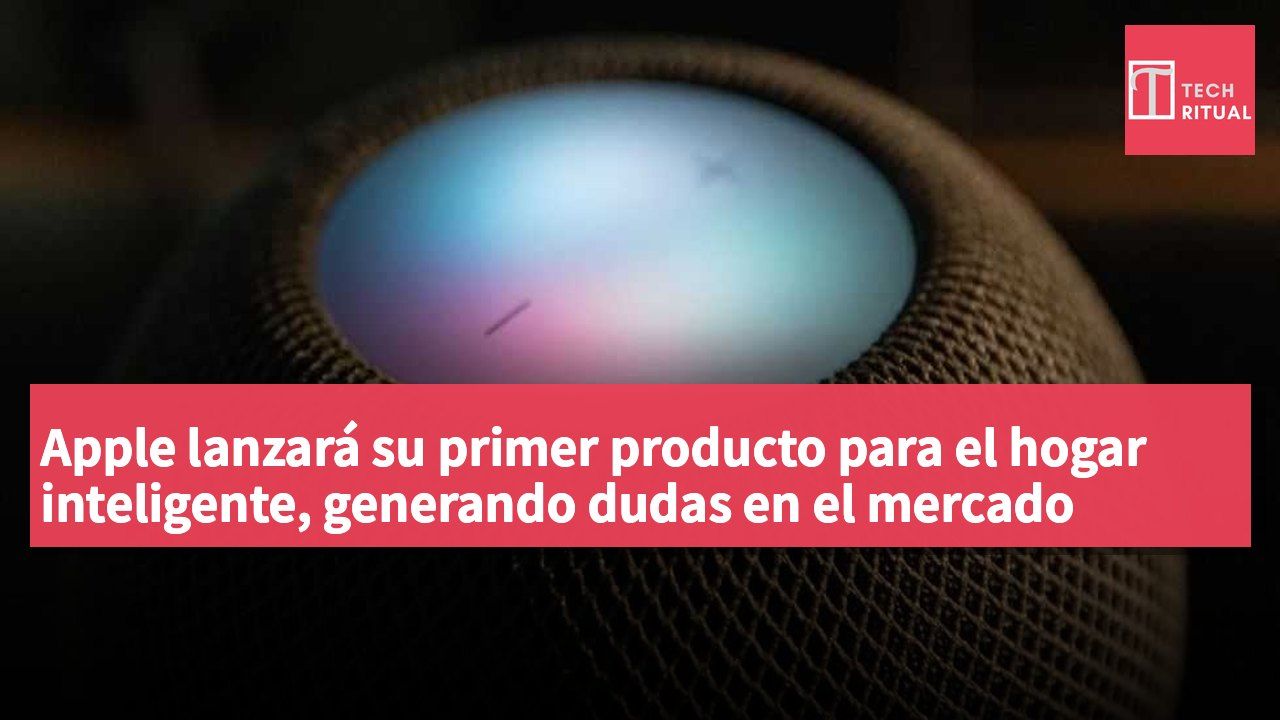 Apple lanzará su primer producto para el hogar inteligente, generando dudas en el mercado