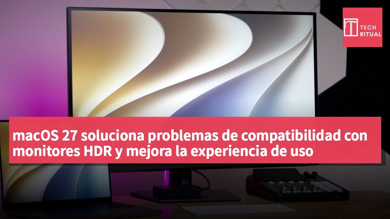 macOS 27 soluciona problemas de compatibilidad con monitores HDR y mejora la experiencia de uso