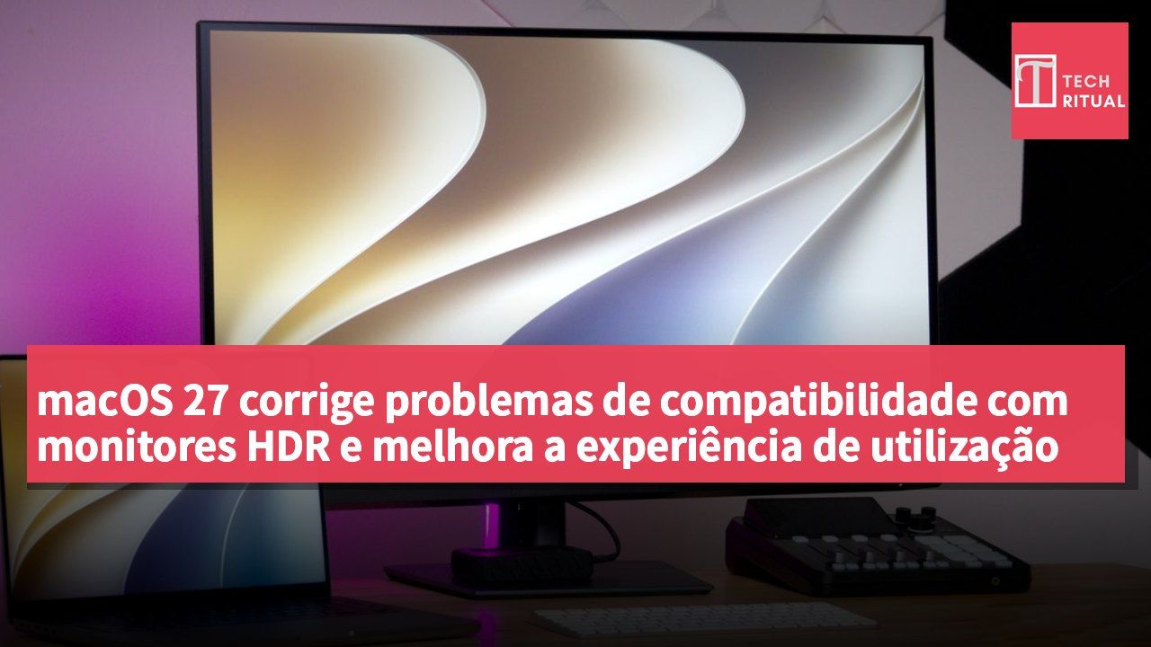 macOS 27 corrige problemas de compatibilidade com monitores HDR e melhora a experiência de utilização