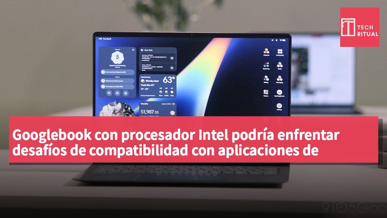 Googlebook con procesador Intel podría enfrentar desafíos de compatibilidad con aplicaciones de Android