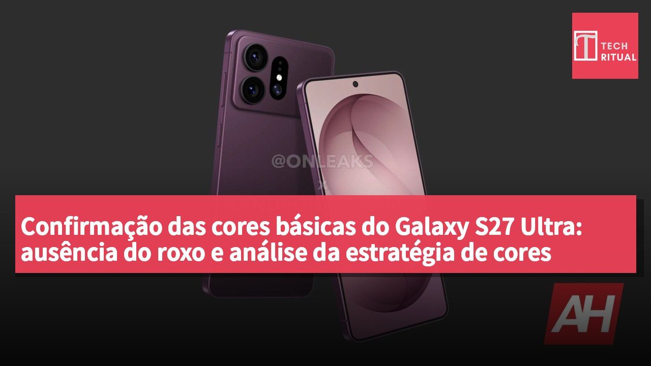 Confirmação das cores básicas do Galaxy S27 Ultra: ausência do roxo e análise da estratégia de cores exclusivas online